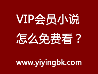 VIP会员小说怎么免费看？www.yiyingbk.com