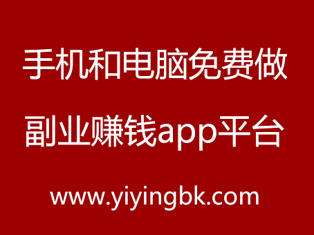 手机和电脑免费做副业赚钱app平台，www.yiyingbk.com