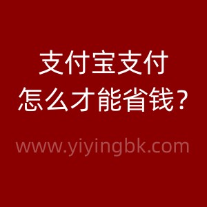 支付宝支付怎么才能省钱呢？www.yiyingbk.com